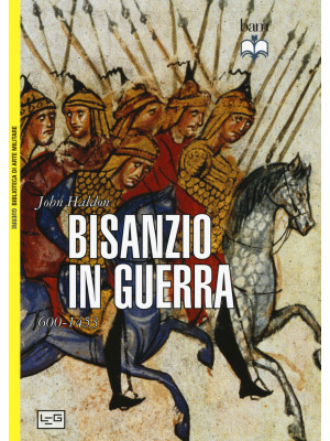 Bisanzio in guerra. 600-1453