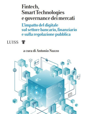 Fintech, Smart Technologies e governance dei mercati. L'impatto del digitale sul settore bancario, finanziario e sulla regolazione pubblica