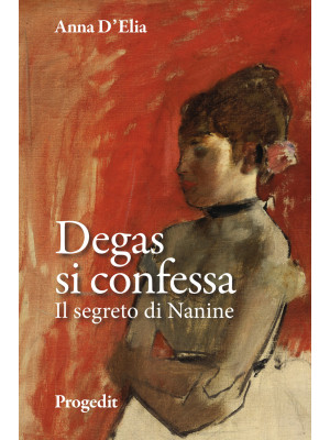 Degas si confessa. Il segre...