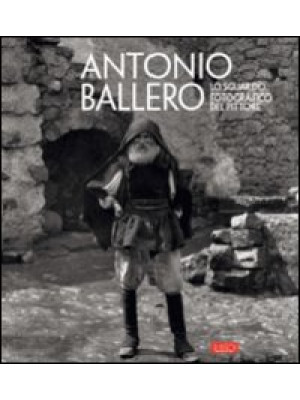 Antonio Ballero. Lo sguardo fotografico del pittore. Ediz. illustrata