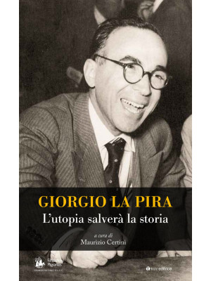 Giorgio La Pira. L'utopia s...
