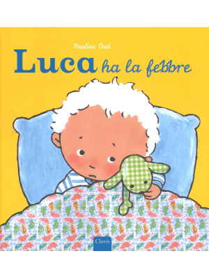 Luca ha la febbre. Ediz. illustrata
