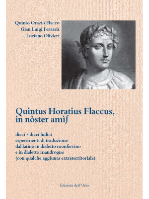 Quintus Horatius Flaccus, in nòster amìs. Dieci più dieci ludici esperimenti di traduzione dal latino in dialetto monferrino e in dialetto mandrogno (con qualche aggiunta extraterritoriale)