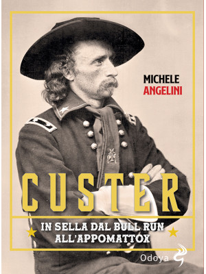 Custer. In sella dal Bull Run all'Appomattox