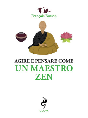 Agire e pensare come un maestro zen