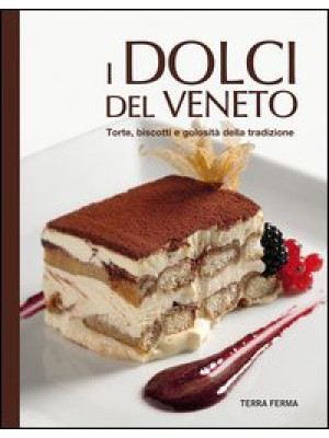 I dolci del Veneto. Torte, ...