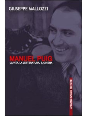 Manuel Puig. La vita, la le...