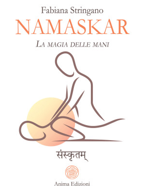 Namaskar. La magia nelle mani. Risveglia il guaritore che è in te