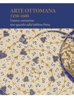 Arte Ottomana 1450-1600. Na...