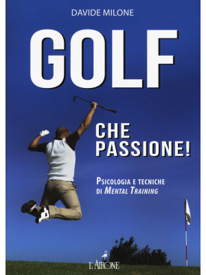 Golf che passione! Psicologia e tecniche di mental training