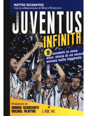 Juventus infinita. 9 scudetti in nove anni: storia di un record entrato nella leggenda