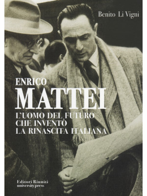 Enrico Mattei. L'uomo del f...