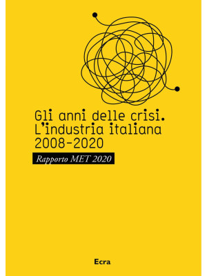 Gli anni della crisi. L'industria italiana 2008-2020. Rapporto MET 2020
