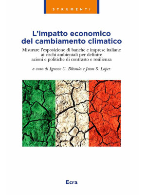 L'impatto economico del cambiamento climatico. Misurare l'esposizione di banche e imprese italiane ai rischi ambientali per definire azioni e politiche di contrasto e resilienza