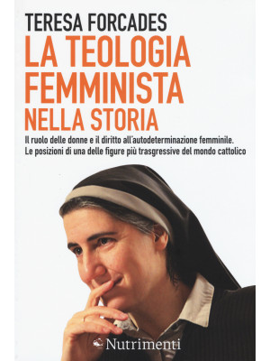 La teologia femminista nella storia. Il ruolo delle donne e il diritto all'autodeterminazione femminile. Le posizioni di una delle figure più trasgressive del mondo cattolico