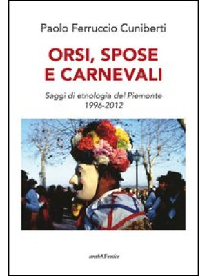 Orsi, spose e carnevali. Saggi di etnologia del Piemonte 1996-2012