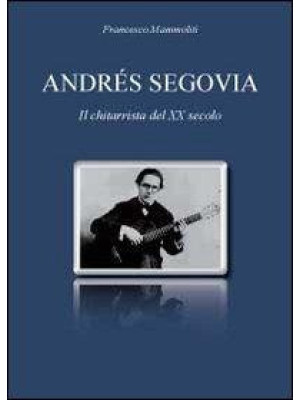 Andrés Segovia. Il chitarri...
