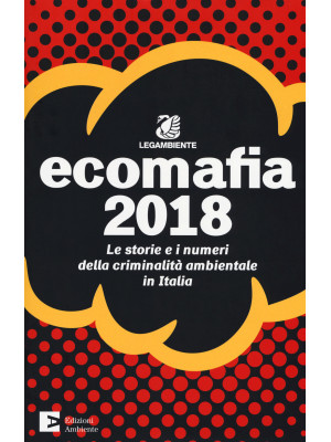 Ecomafia 2018. Le storie e ...