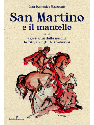 San Martino e il mantello. A 1700 anni dalla nascita, la vita, i luoghi, le tradizioni
