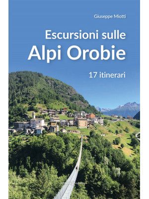 Escursioni sulle Alpi orobie. 17 itinerari