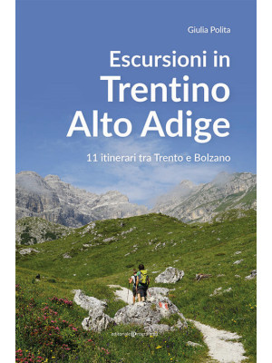 Escursioni in Trentino Alto Adige. 11 itinerari tra Trento e Bolzano