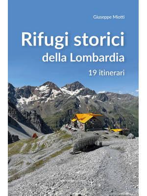 Rifugi storici della Lombardia. 19 itinerari