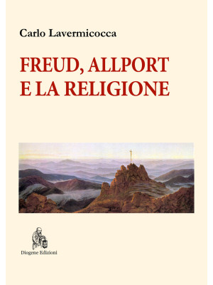 Freud, Allport e la religione. Percorsi di psicologia della religione