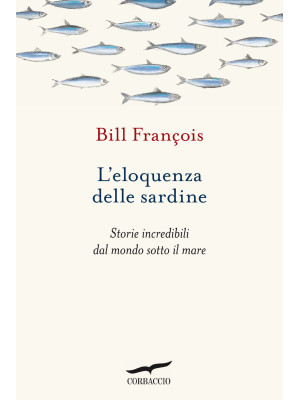 L'eloquenza delle sardine. Storie incredibili dal mondo sotto il mare