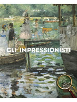 Gli Impressionisti. I piccoli enigmi dei capolavori