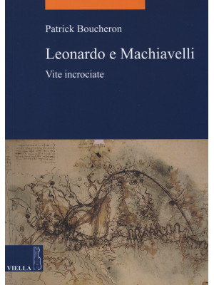 Leonardo e Machiavelli. Vit...