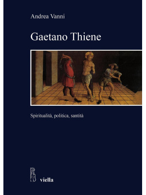 Gaetano Thiene. Spiritualit...