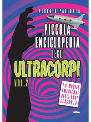 Piccola enciclopedia degli ultracorpi. Vol. 2: I B-movies americani degli anni Sessanta