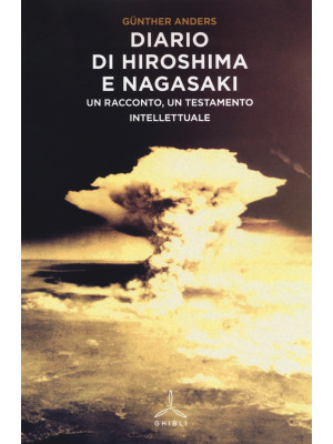 Diario di Hiroshima e Nagasaki. Un racconto, un testamento intellettuale