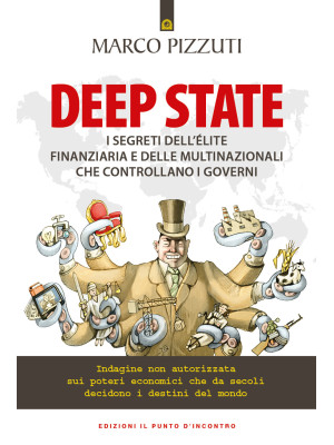 Deep state. I segreti dell'élite finanziaria e delle multinazionali che controllano i governi. Indagine non autorizzata sui poteri economici che da secoli decidono i destini del mondo