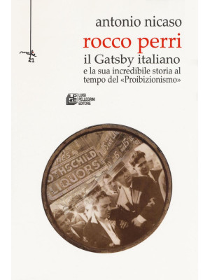 Rocco Perri. Il Gatsby italiano e la sua incredibile storia al tempo del «Proibizionismo»