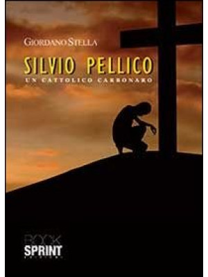 Silvio Pellico. Un cattolic...
