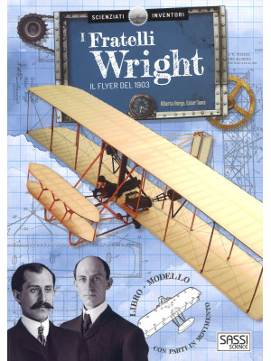 I fratelli Wright. Il Flyer del 1903. Scienziati e inventori. Ediz. a colori. Con gadget