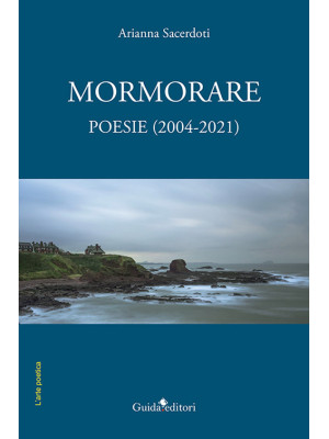 Mormorare. Poesie (2004-2021)