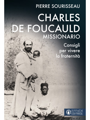 Charles de Foucauld missionario. Consigli per vivere la fraternità