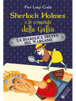 Sherlock Holmes e la conquista della Gallia. La diabolica truffa del Wargame