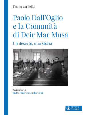 Paolo Dall'Oglio e la Comunità di Deir Mar Musa. Un deserto, una storia