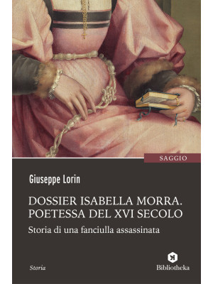 Dossier Isabella Morra. Poetessa del XVI secolo. Storia di una fanciulla assassinata