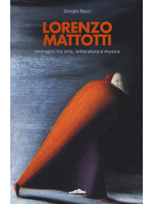 Lorenzo Mattotti. Immagini tra arte, letteratura e musica. Ediz. italiana e inglese