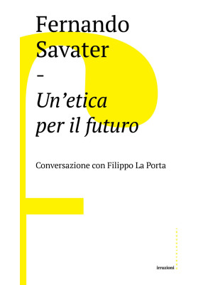Un'etica per il futuro. Conversazione con Filippo La Porta
