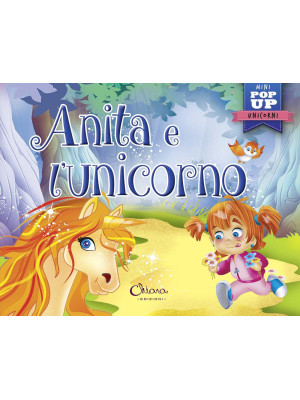 Anita e l'unicorno. Mini pop up unicorni. Ediz. a colori
