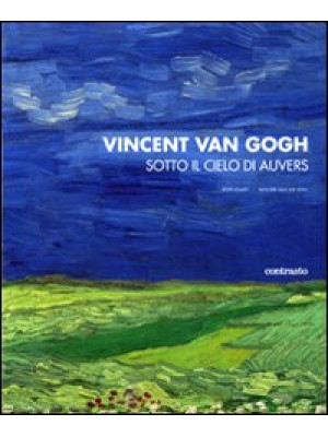 Vincent van Gogh. Sotto il cielo di Auvers. Ediz. illustrata