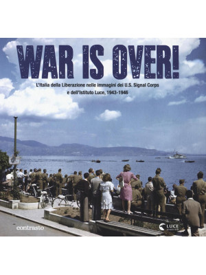 War is over! L'Italia della Liberazione nelle immagini dell'U.S. Signal Corps e dell'Istituto Luce, 1943-1946. Ediz. illustrata
