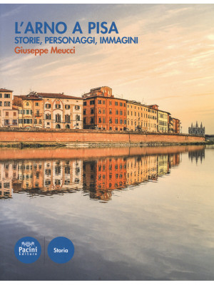 L'Arno a Pisa. Storie, pers...