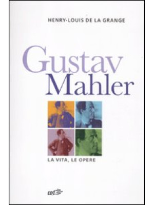 Gustav Malher. La vita, le ...
