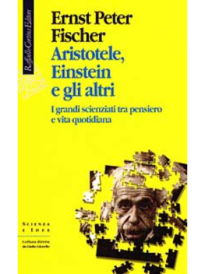 Aristotele, Einstein e gli altri. I grandi scienziati tra pensiero e vita quotidiana